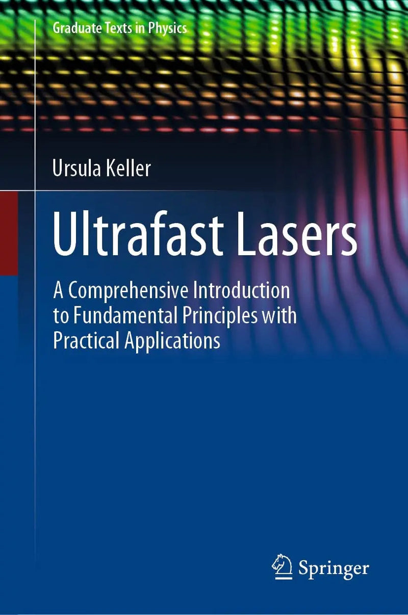 Ultrafast Lasers A Comprehensive Introduction to Fundamental Principles with Practical Applications by Ursula Keller