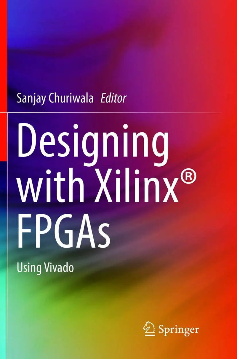 Designing with Xilinx® FPGAs Using Vivado by Sanjay Churiwala