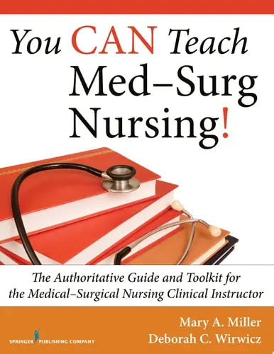 You CAN Teach Med-Surg Nursing! The Authoritative Guide and Toolkit for the Medical-Surgical Nursing Clinical Instructor