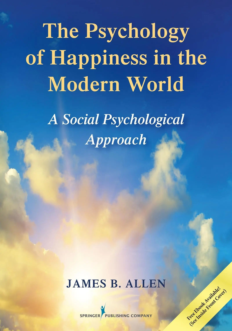 The Psychology of Happiness in the Modern World A Social Psychological Approach by James B. Allen