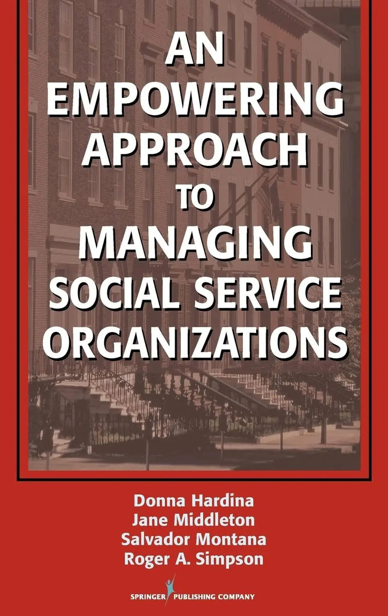 An Empowering Approach to Managing Social Service Organizations by Donna Hardina