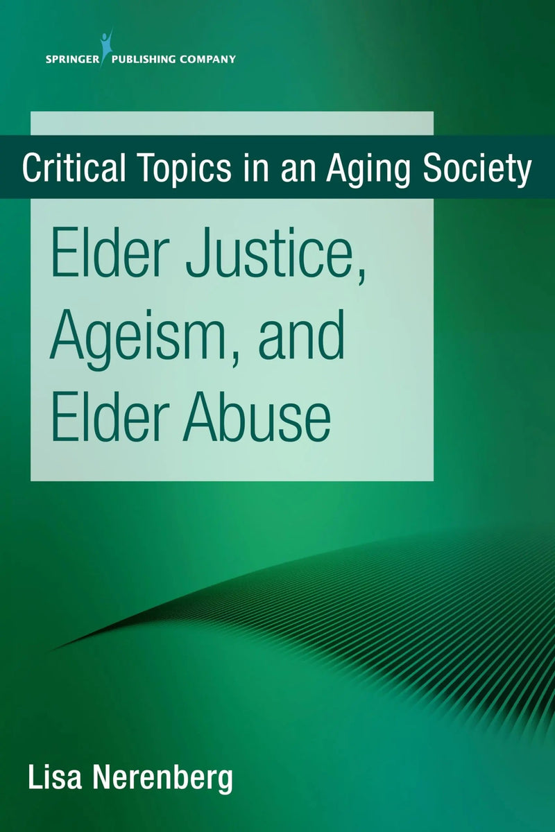 Elder Justice, Ageism, and Elder Abuse by Lisa Nerenberg