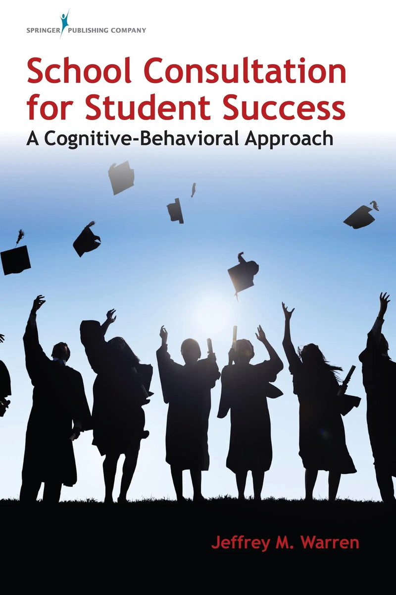School Consultation for Student Success A Cognitive-Behavioral Approach by Jeffrey M. Warren