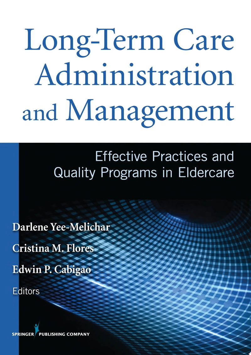 Long-Term Care Administration and Management Effective Practices and Quality Programs in Eldercare by Darlene Yee-Melichar