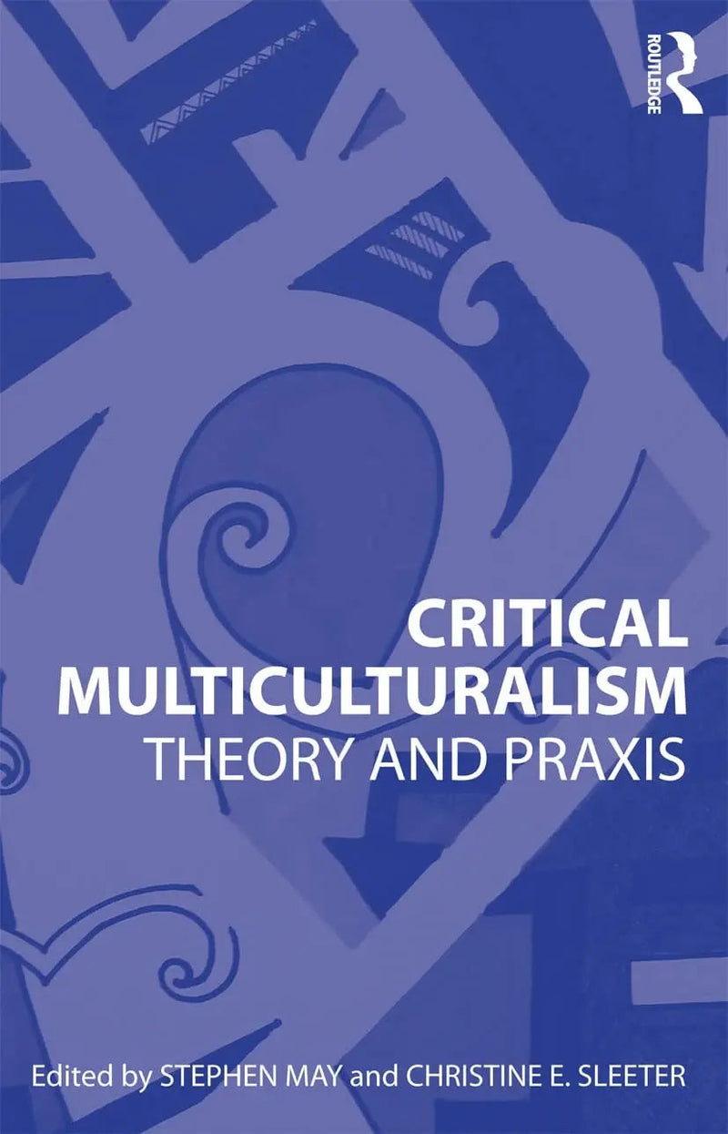 Critical Multiculturalism Theory and Praxis by Stephen May