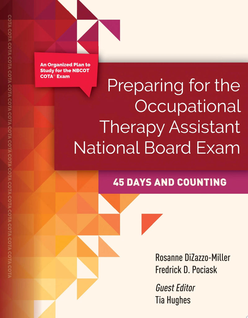 Preparing for The Occupational Therapy Assistant National Board Exam: 45 Days and Counting by Rosanne DiZazzo-Miller