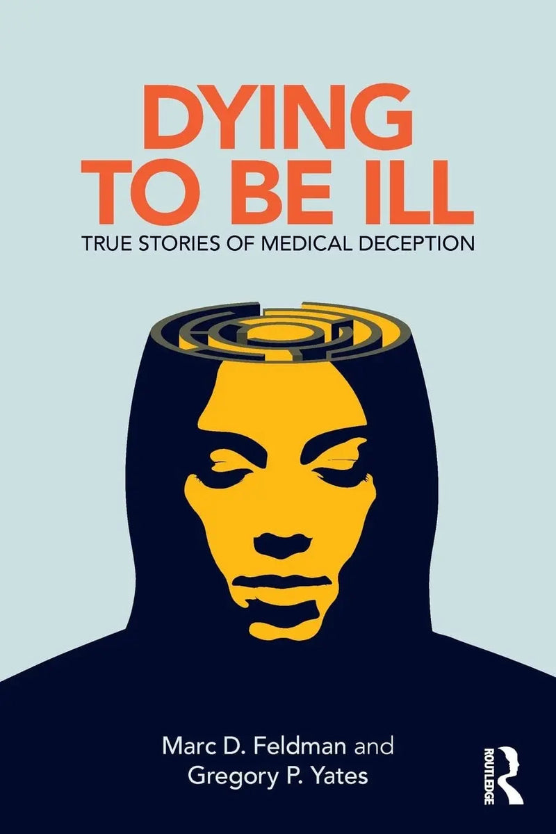 Dying to be Ill True Stories of Medical Deception by Marc D. Feldman