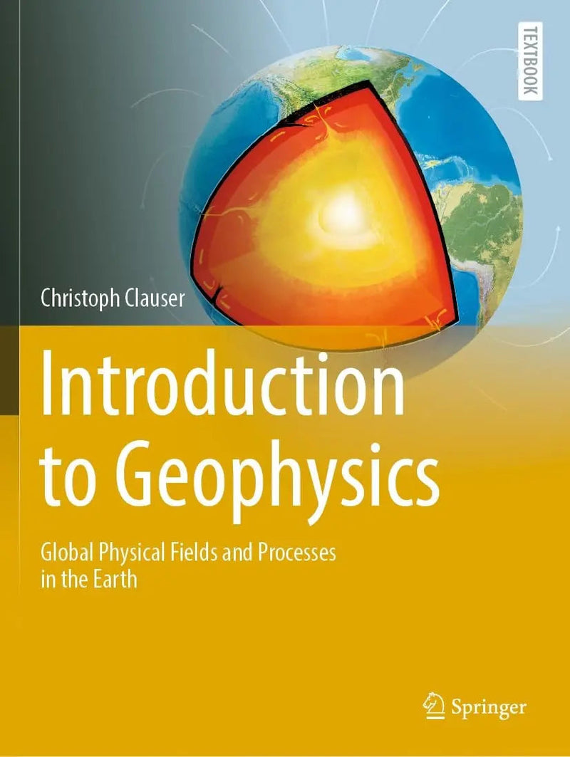 Introduction to Geophysics Global Physical Fields and Processes in the Earth by Christoph Clauser