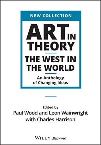 Art in Theory: The West in the World - An Anthology of Changing Ideas (Wiley Blackwell Art in Theory Series)