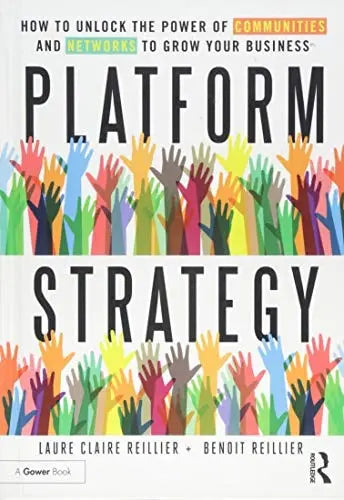 Platform Strategy How to Unlock the Power of Communities and Networks to Grow Your Business by Laure Claire Reillier
