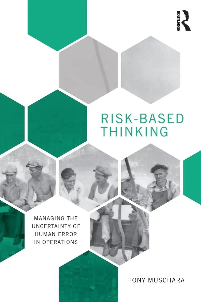 Risk-based Thinking Managing the Uncertainty of Human Error in Operations by Tony Muschara