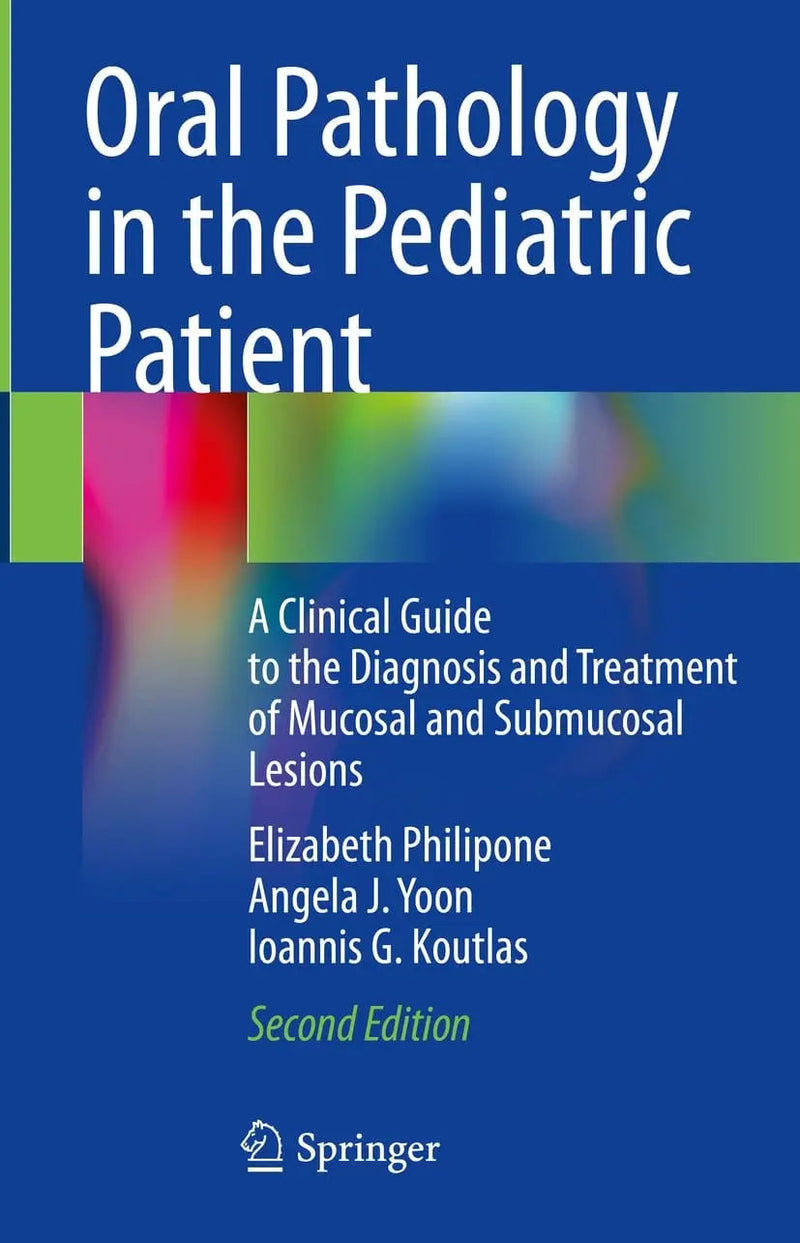 Oral Pathology in the Pediatric Patient A Clinical Guide to the Diagnosis and Treatment of Mucosal and Submucosal Lesions by Elizabeth Philipone