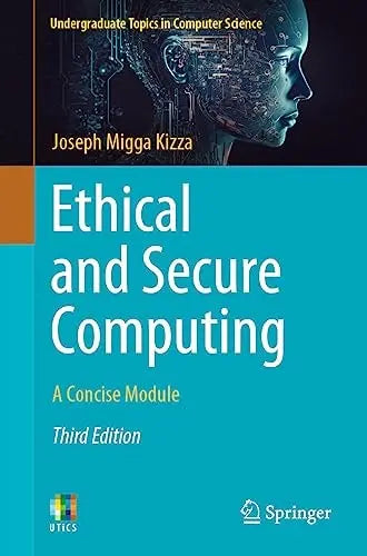 Ethical and Secure Computing A Concise Module by Joseph Migga Kizza