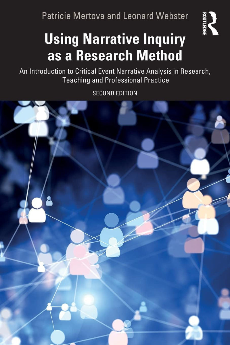 Using Narrative Inquiry as a Research Method An Introduction to Critical Event Narrative Analysis in Research, Training and Professional Practice