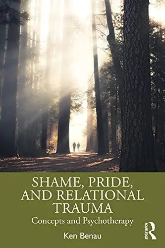 Shame, Pride, and Relational Trauma Concepts and Psychotherapy by Ken Benau