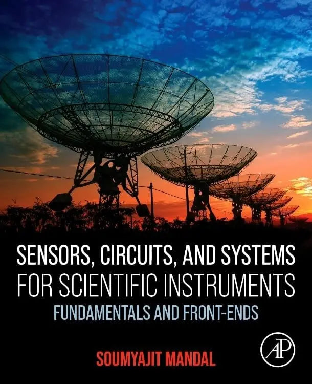 Sensors, Circuits, and Systems for Scientific Instruments Fundamentals and Front-Ends by Soumyajit Mandal