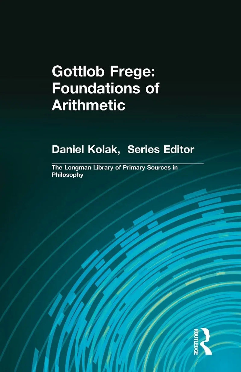 The Gottlob Frege: Foundations of Arithmetic: (Longman Library of Primary Sources in Philosophy) by Frege