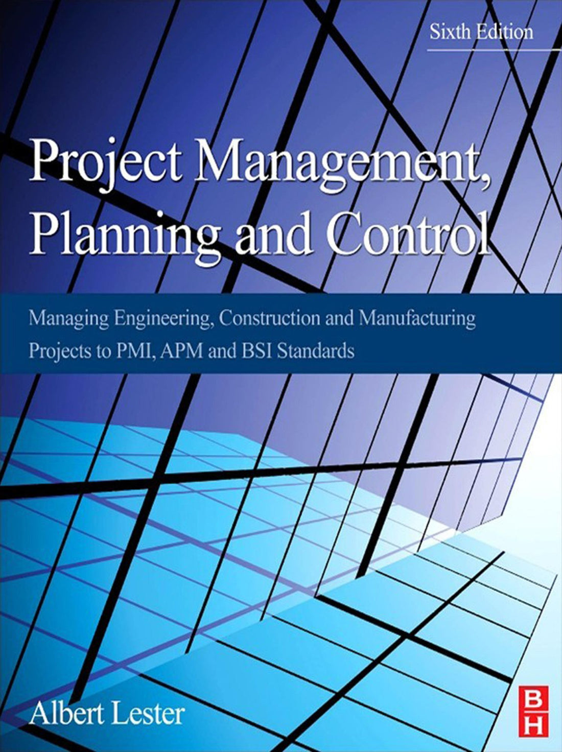Project Management, Planning and Control: Managing Engineering, Construction and Manufacturing Projects to PMI, APM and BSI Standards
