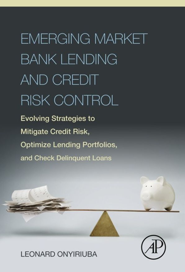 Emerging Market Bank Lending and Credit Risk Control: Evolving Strategies to Mitigate Credit Risk, Optimize Lending Portfolios, and Check Delinquent Loans