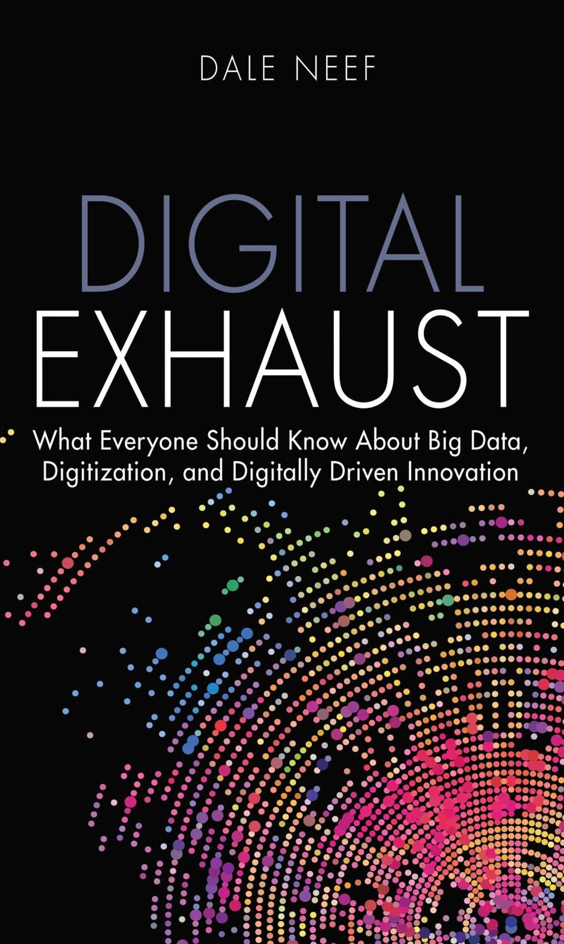 Dgtl Exhaust: What Everyone Should Know About Big Data, Digitization and Dgtlly Driven Innovation