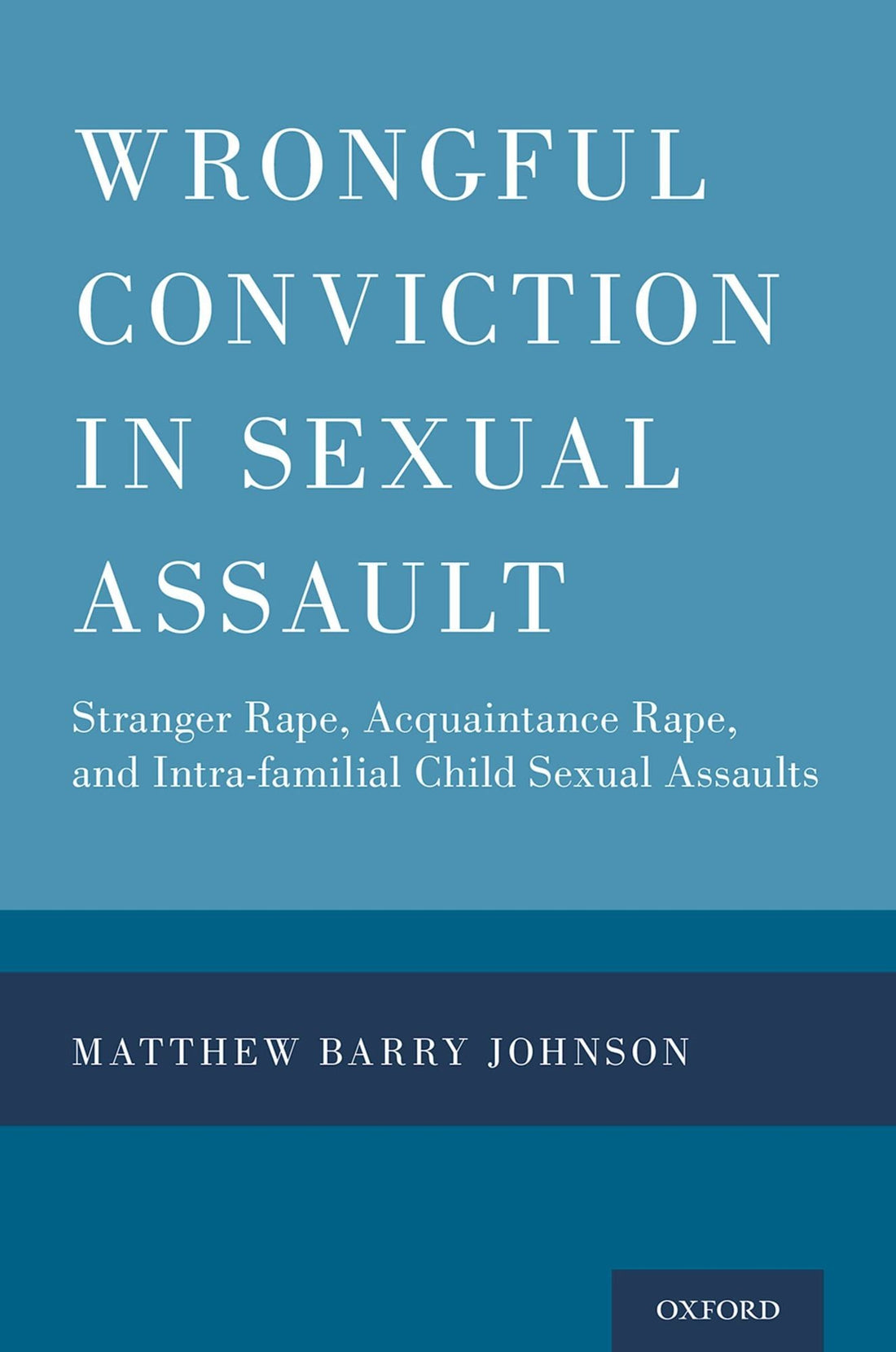Wrongful Conviction in Sexual Assault: Stranger Rape, Acquaintance Rape, and Intra-familial Child Sexual Assaults