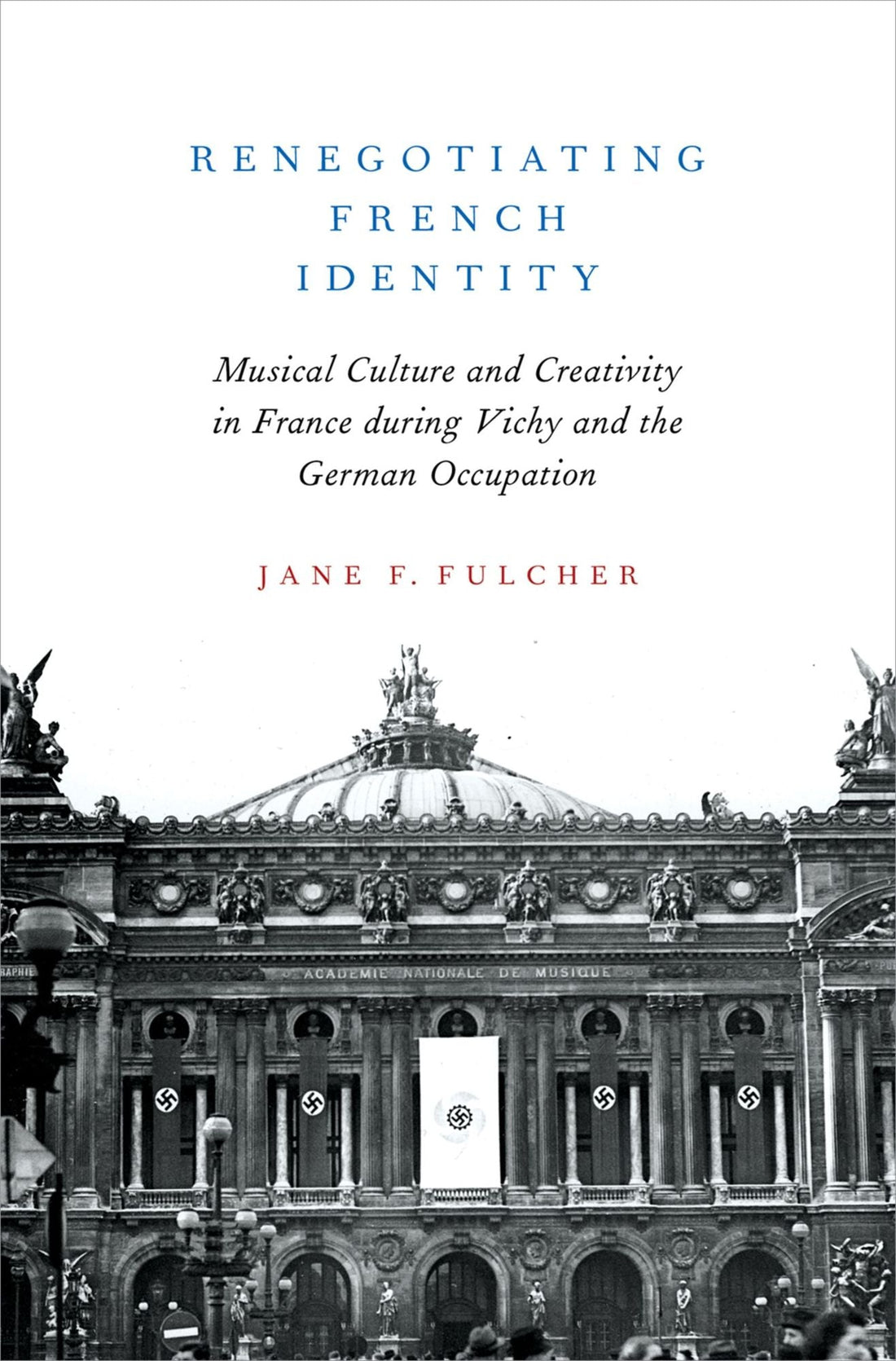 Renegotiating French Identity: Musical Culture and Creativity in France during Vichy and the German Occupation
