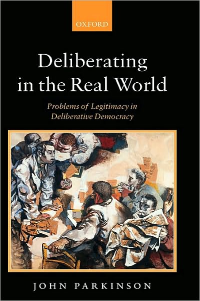 Deliberating in the Real World: Problems of Legitimacy in Deliberative Democracy