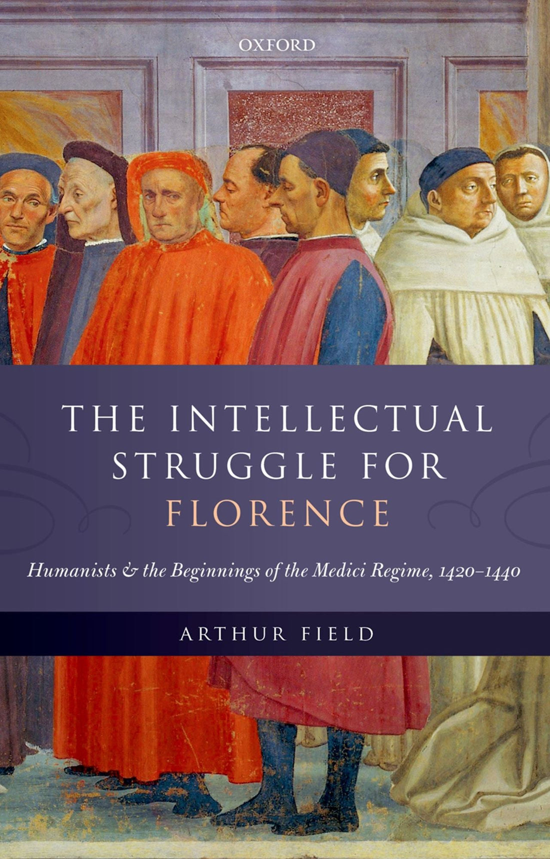 The Intellectual Struggle for Florence: Humanists and the Beginnings of the Medici Regime, 1420-1440