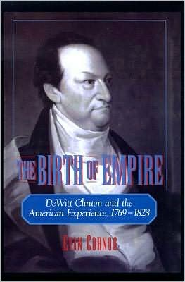The Birth of Empire: DeWitt Clinton and the American Experience, 1769-1828