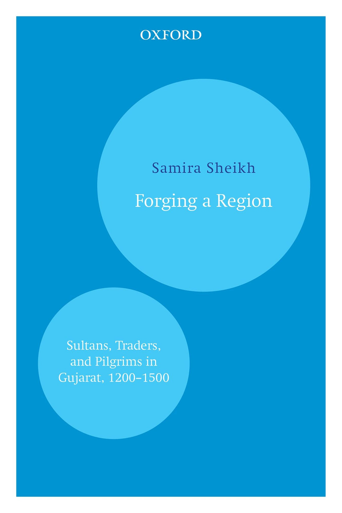 Forging a Region: Sultans, Traders, and Pilgrims in Gujarat, 1200-1500