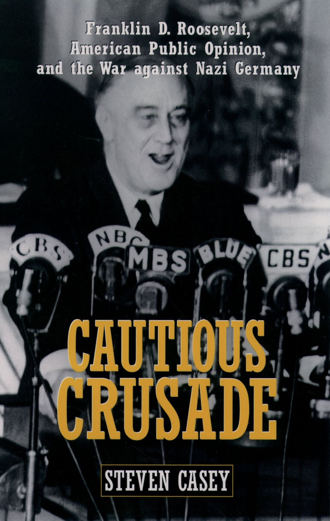 Cautious Crusade: Franklin D. Roosevelt, American Public Opinion, and the War against Nazi Germany