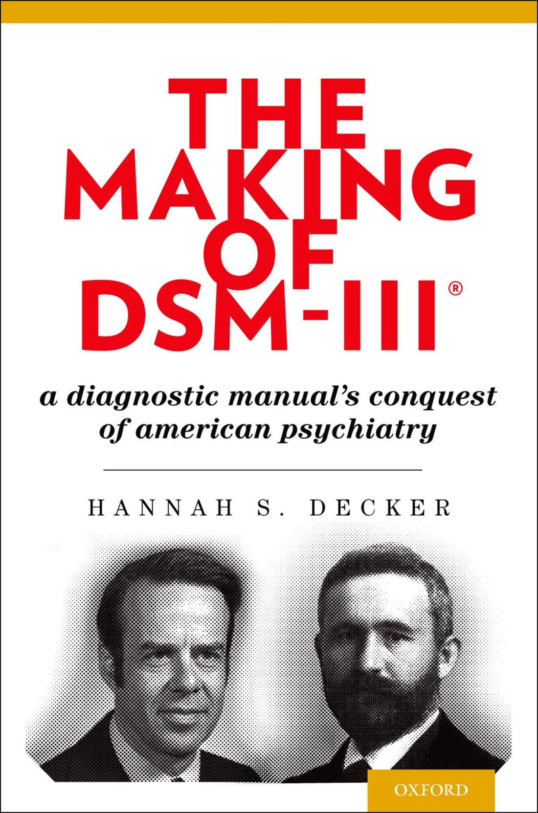 The Making of DSM-III®: A Diagnostic Manual's Conquest of American Psychiatry