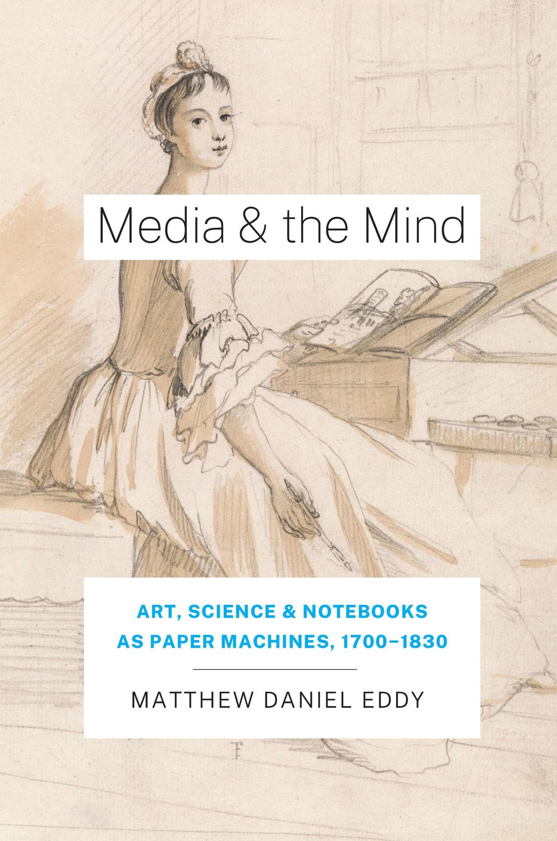 Media and the Mind: Art, Science, and Notbooks as Paper Machines, 1700-1830