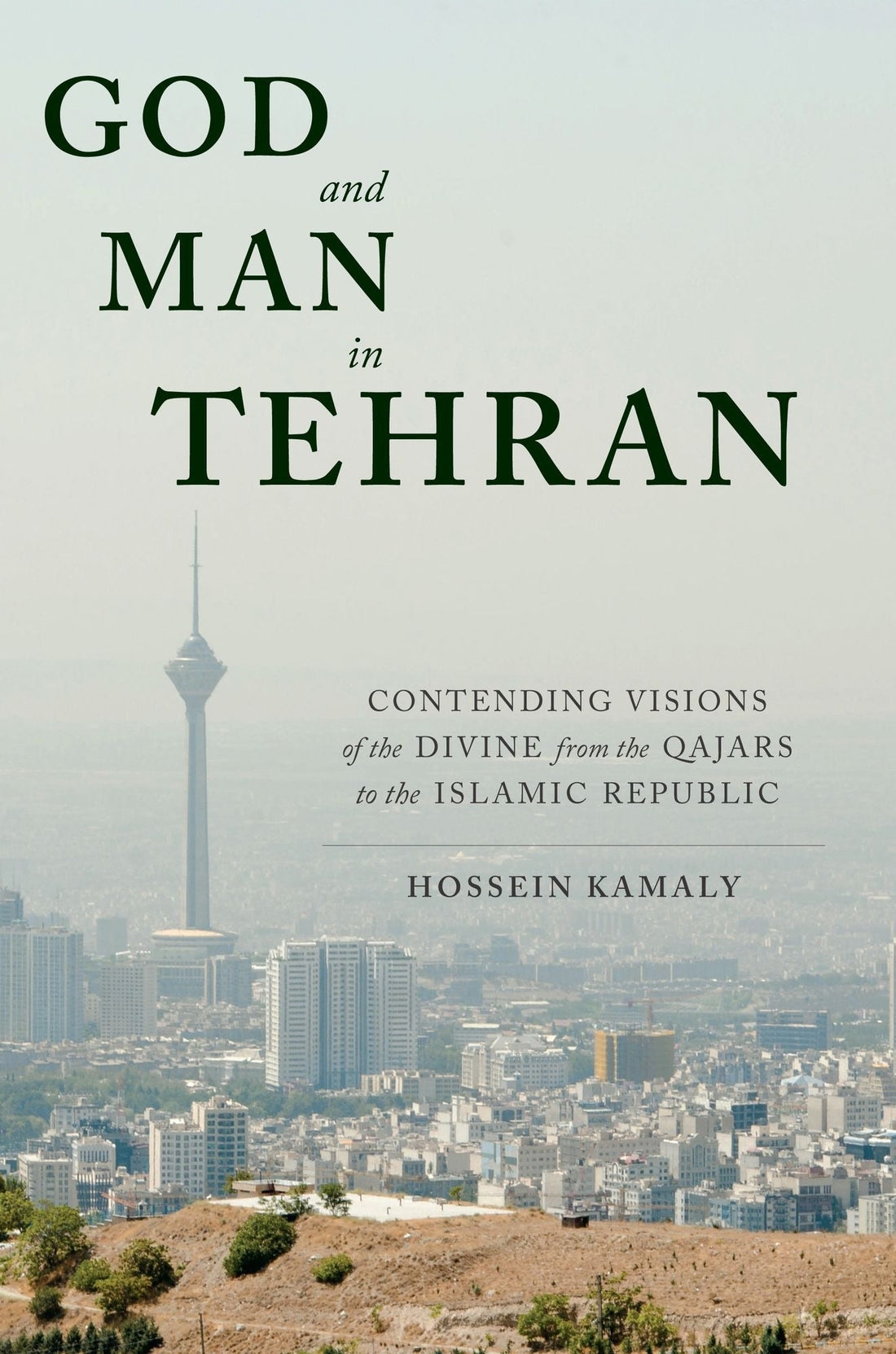 God and Man in Tehran: Contending Visions of the Divine from the Qajars to the Islamic Republic