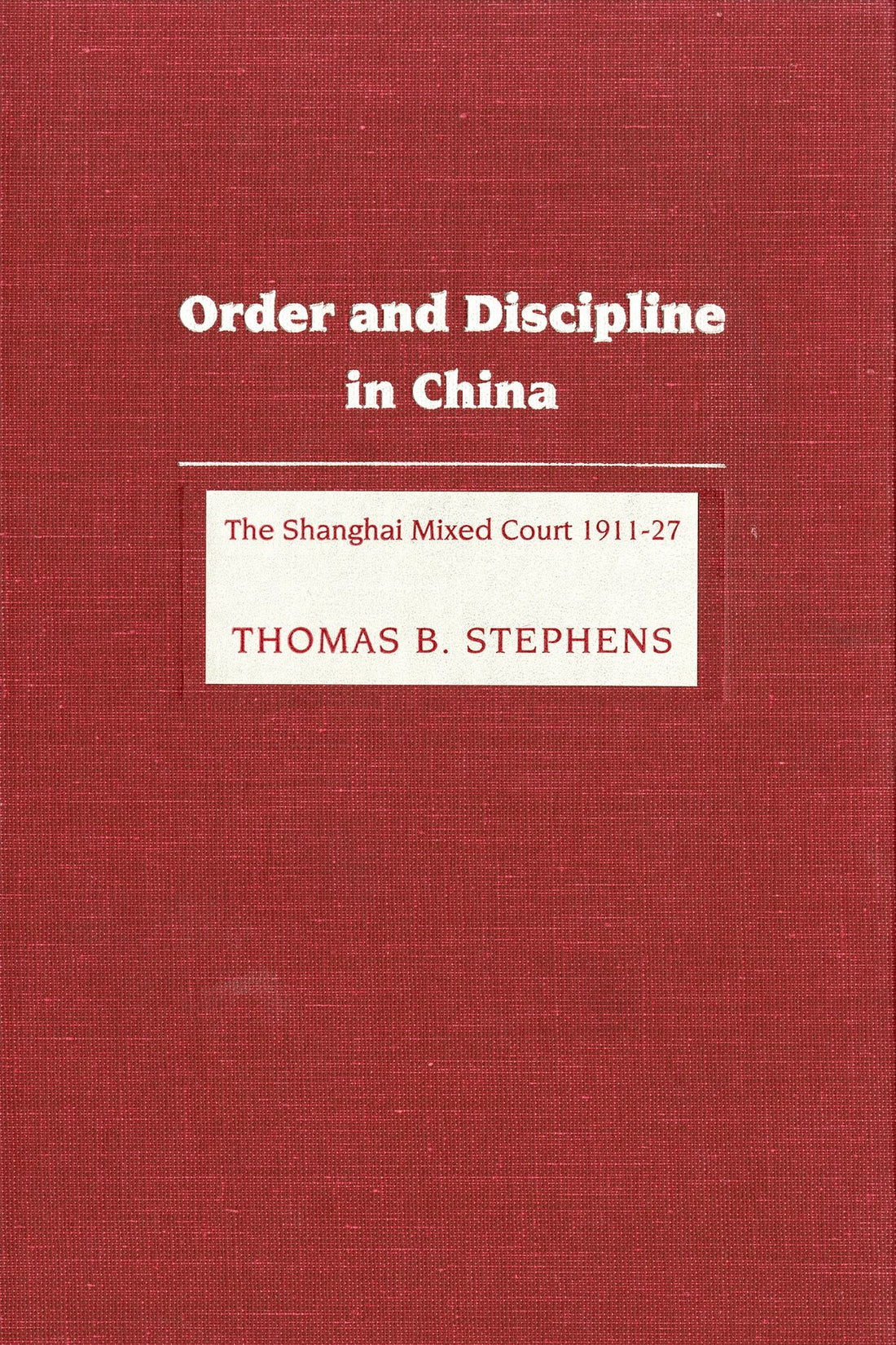 Order and Discipline in China: The Shanghai Mixed Court 1911-1927