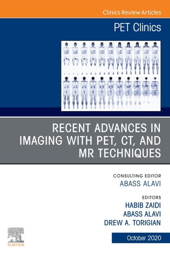 Recent Advances in Imaging with PET, CT, and MR Techniques, An Issue of PET Clinics Book