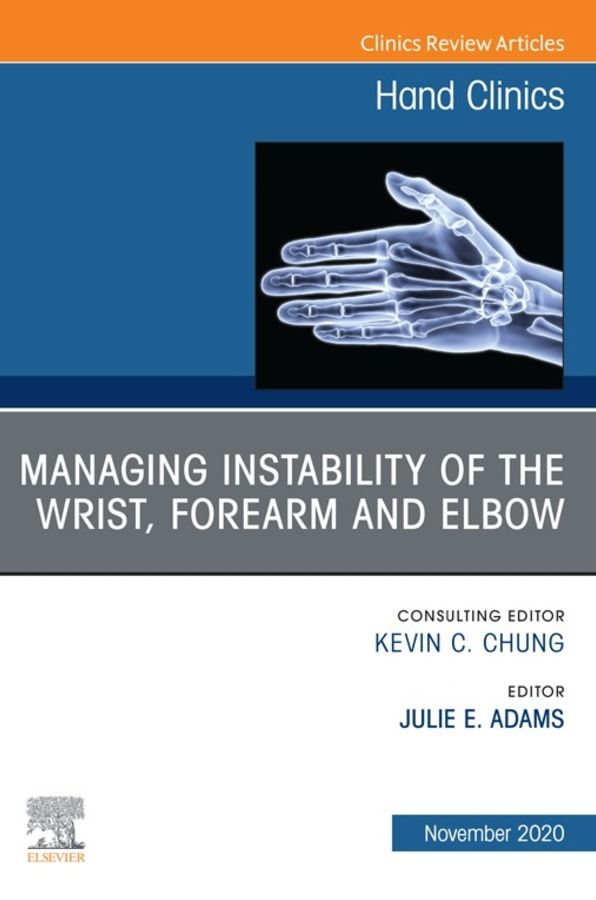 Managing Instability of the Wrist, Forearm and Elbow, An Issue of Hand Clinics, E-Book