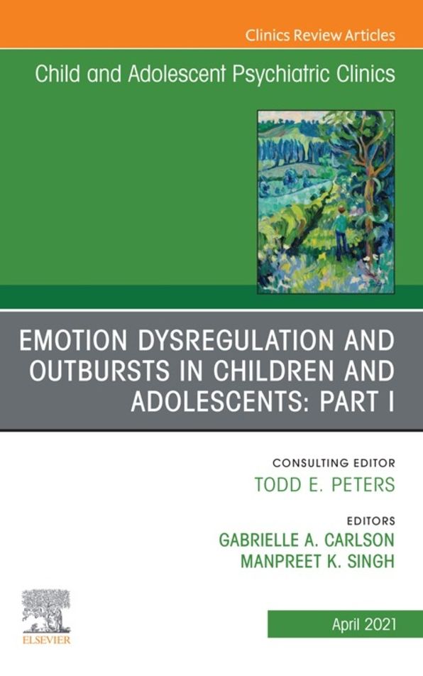 Emotion Dysregulation and Outbursts in Children and Adolescents: Part I, An Issue of Child and Adolescent Psychiatric Clinics of North America