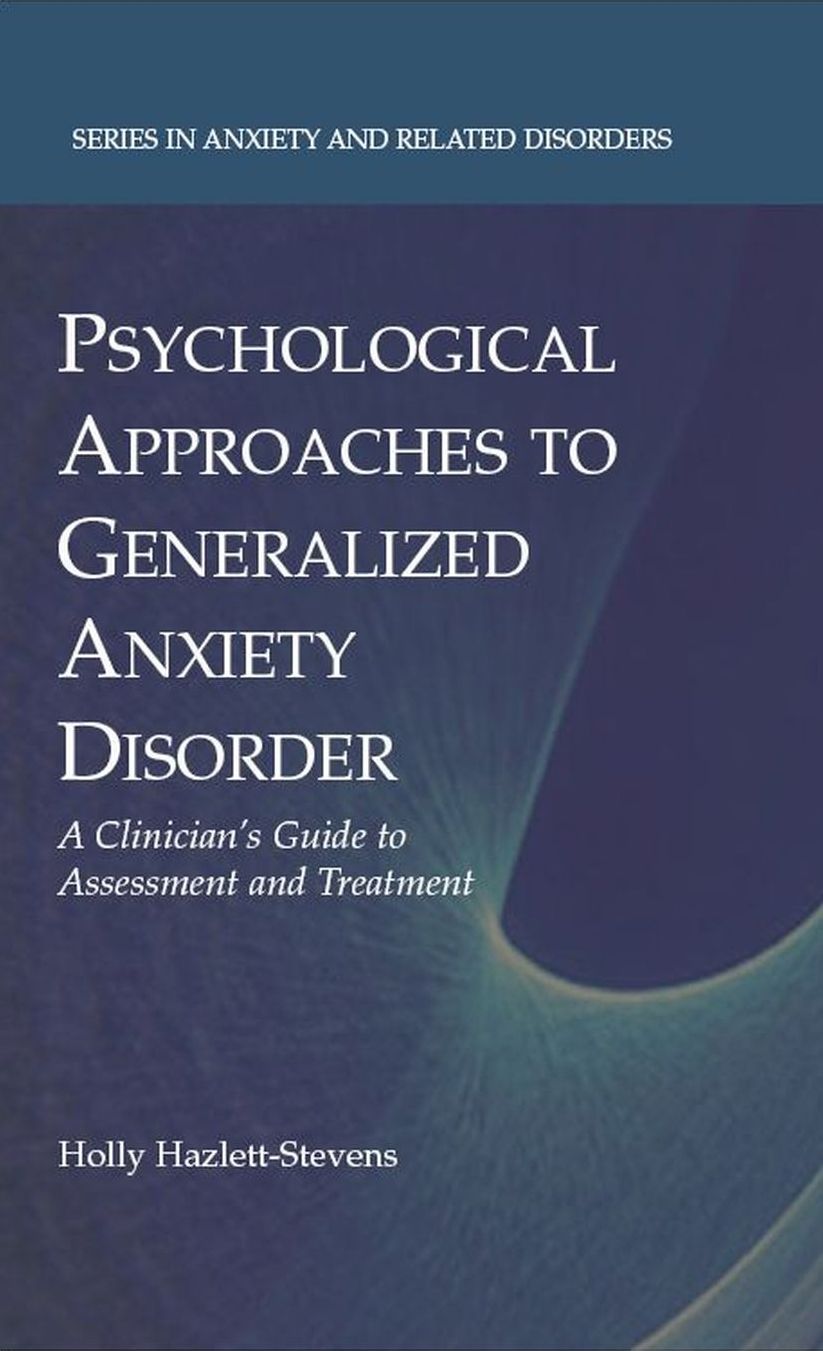 Psychological Approaches to Generalized Anxiety Disorder: A Clinician's Guide to Assessment and Treatment
