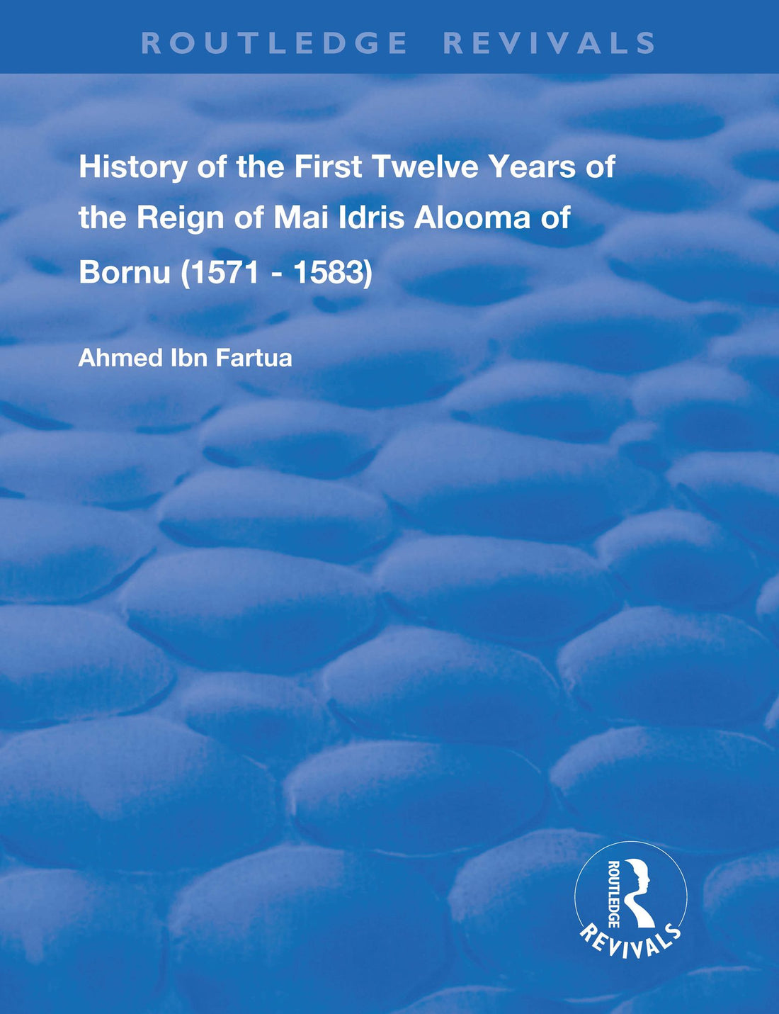 History of the First Twelve Years of the Reign of Mai Idris Alooma of Bornu (1571-1583): By his Imam