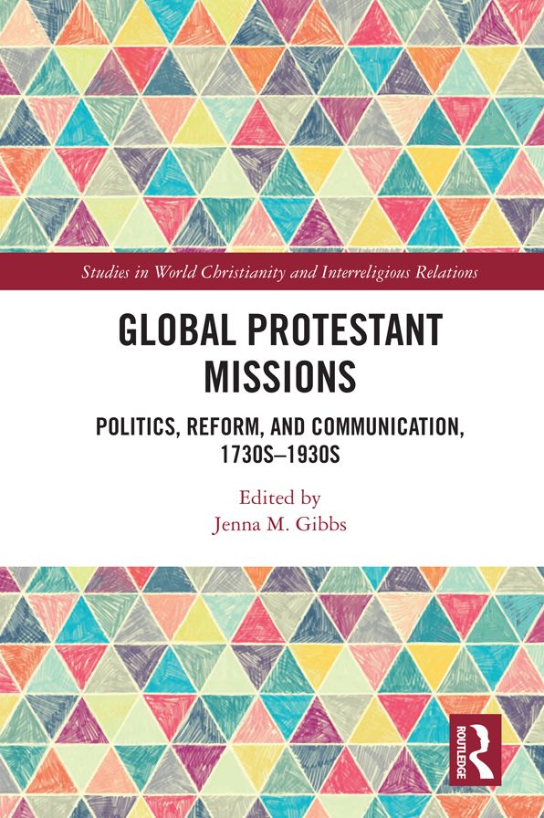 Global Protestant Missions: Politics, Reform, and Communication, 1730s-1930s