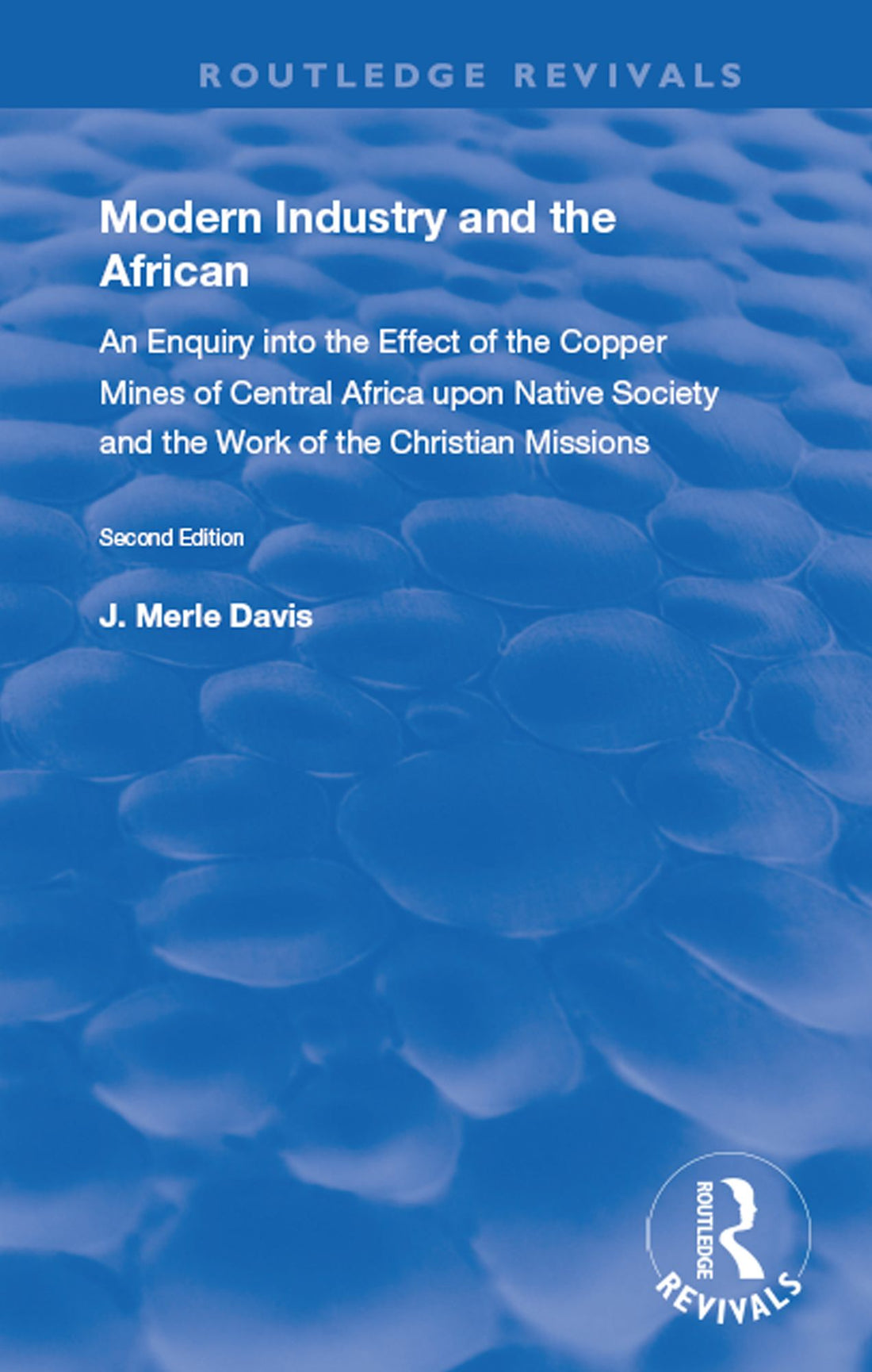 Modern Industry and the African: An Enquiry into the Effect of the Copper Mines of Central Africa upon Native Society and the Work of the Christian Missions