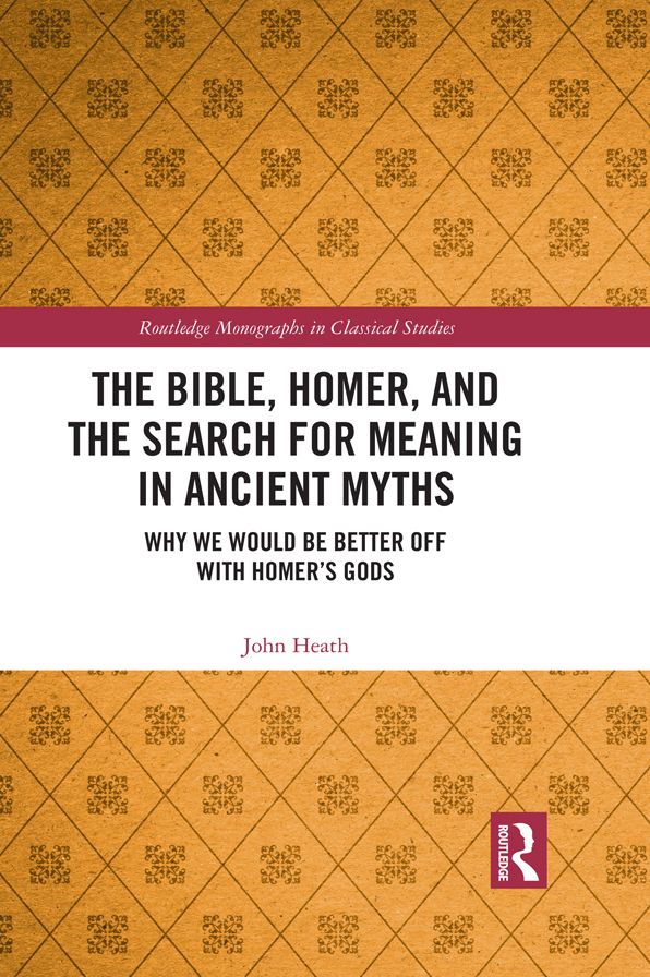 The Bible, Homer, and the Search for Meaning in Ancient Myths: Why We Would Be Better Off With Homer's Gods