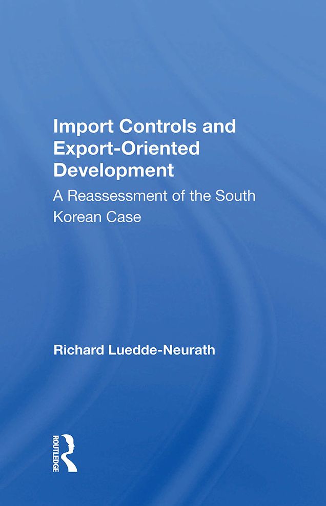 Import Controls And Export-oriented Development: A Reassessment Of The South Korean Case