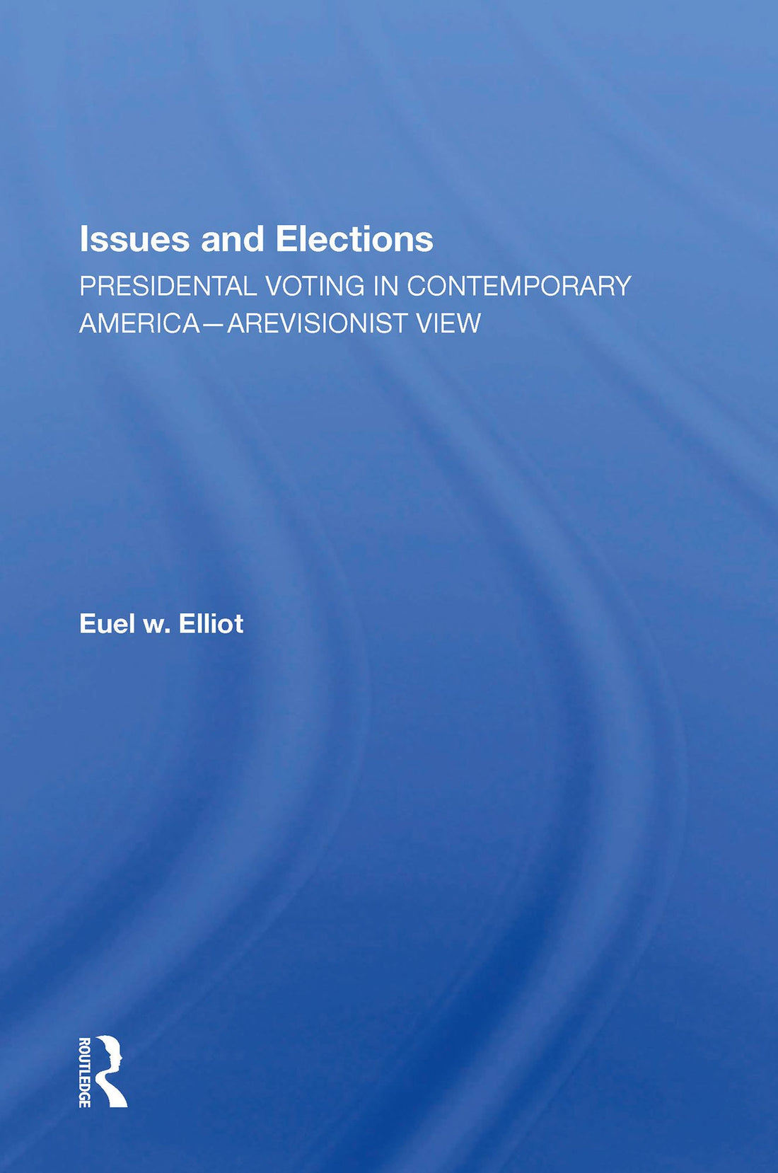 Issues And Elections: Presidential Voting In Contemporary America--a Revisionist View