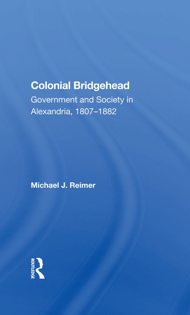 Colonial Bridgehead: Government And Society In Alexandria, 1807-1882