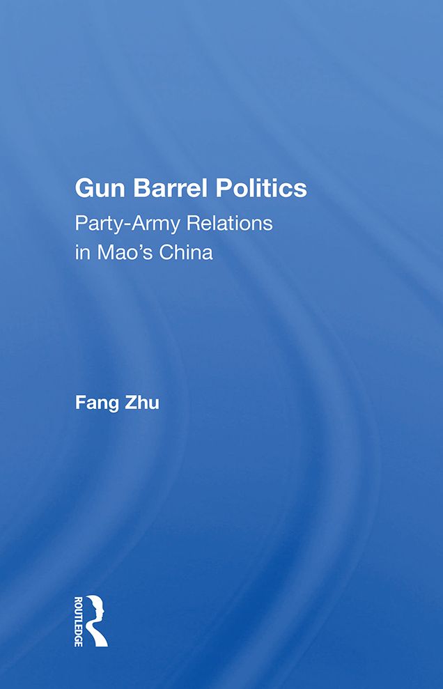 Gun Barrel Politics: Party-Army Relations in Mao's China