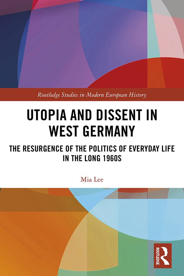 Utopia and Dissent in West Germany: The Resurgence of the Politics of Everyday Life in the Long 1960s