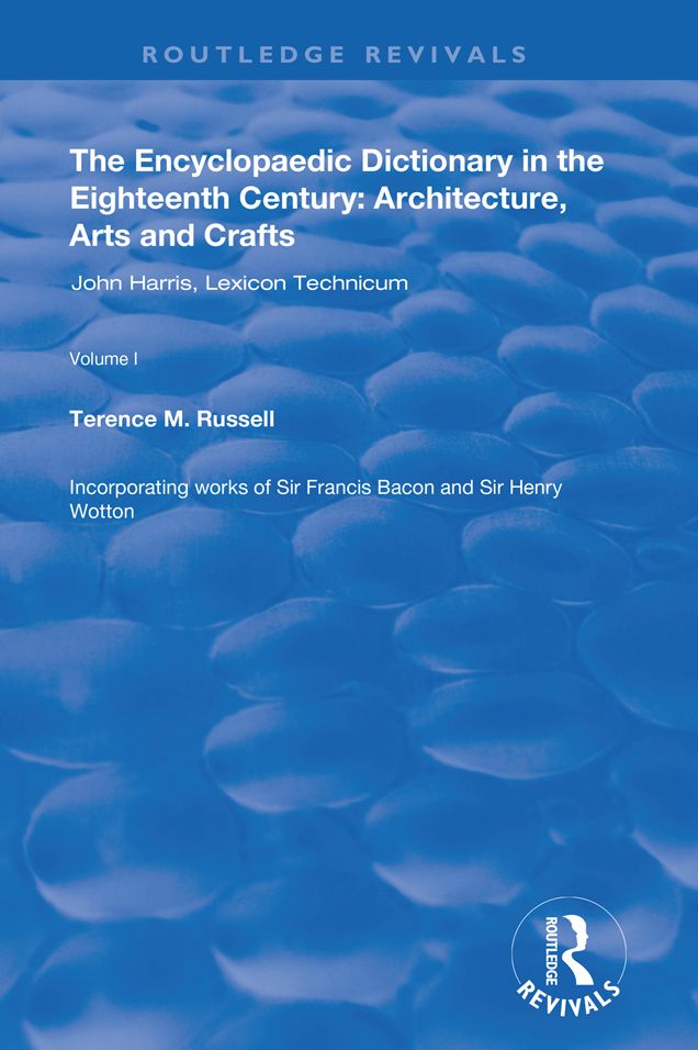 The Encyclopaedic Dictionary in the Eighteenth Century: Architecture, Arts and Crafts: v. 1: John Harris and the Lexicon Technicum: Architecture, Arts and Crafts