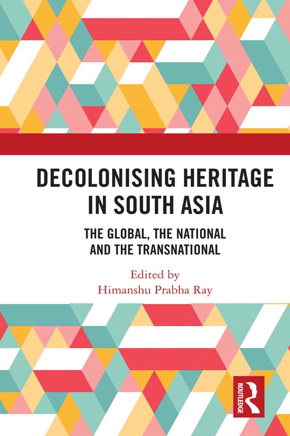 Decolonising Heritage in South Asia: The Global, the National and the Transnational
